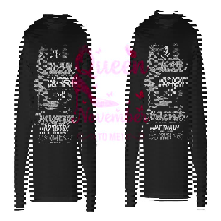 A Queen Was Born In November Happy Birthday To Me Long Sleeve T-Shirt