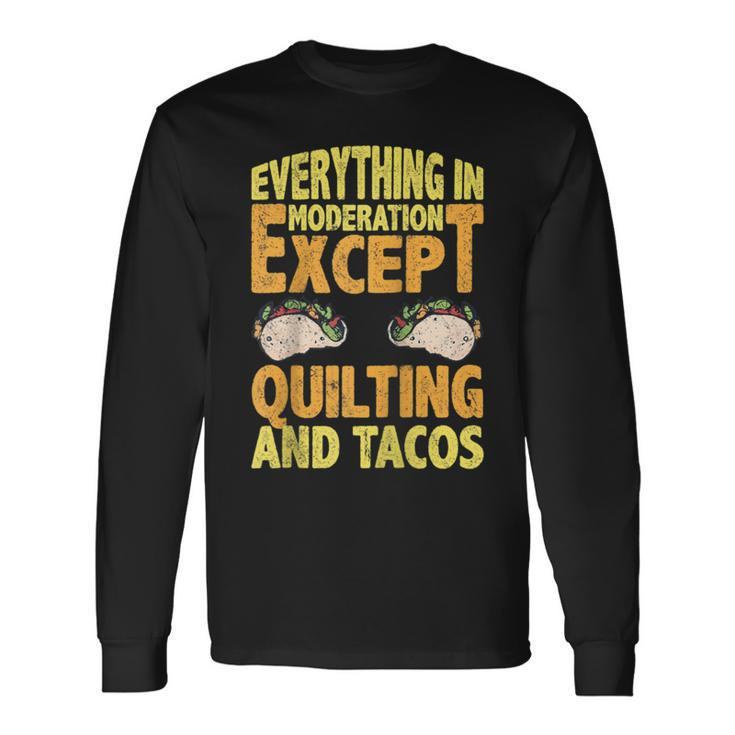 Quilting And Tacos Are Not In Moderation Quote Quilt Long Sleeve T-Shirt