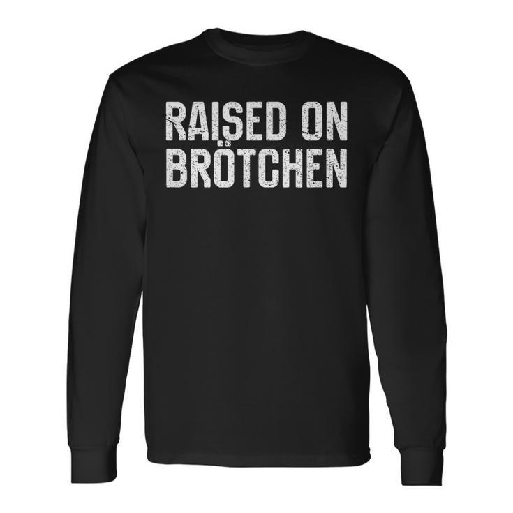 Raised On Brotchen German Bread Roll Food Quote Long Sleeve T-Shirt