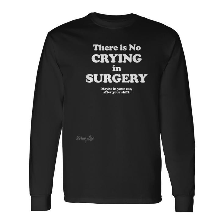 There Is No Crying In Surgery Long Sleeve T-Shirt