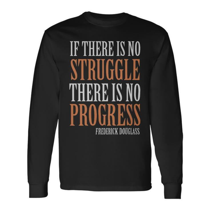 If There Is No Struggle There Is No Progress Frederick Douglas If There Is No Struggle There Is No Progress Frederick Douglas Long Sleeve T-Shirt