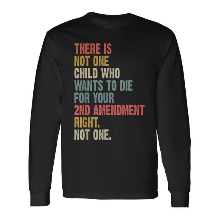 There Is Not One Child Who Wants To Die For Your 2Nd Long Sleeve T-Shirt