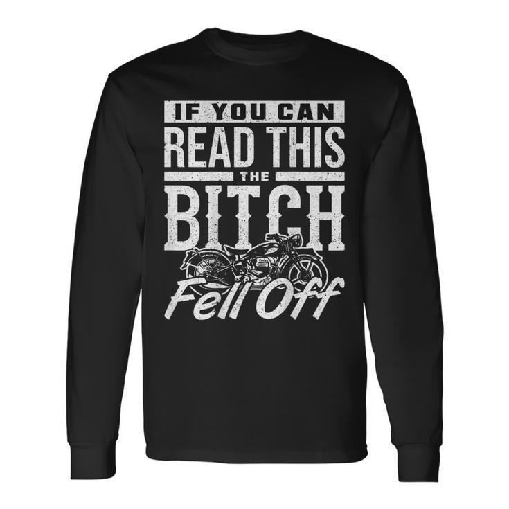 If You Can Read This The Bitch Fell Off Motorcycle Long Sleeve T-Shirt