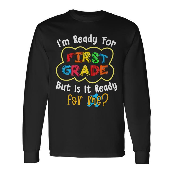 Im Ready For 1St Grade But Is It Ready For Me Long Sleeve T-Shirt T-Shirt