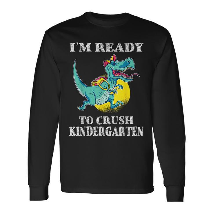 Im Ready To Crush Kindergarten Trex Dinosaur Back To School Long Sleeve T-Shirt