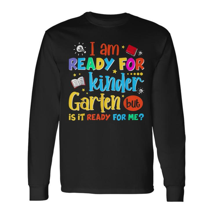 Im Ready For Kindergarten But Is It Ready For Me Long Sleeve T-Shirt
