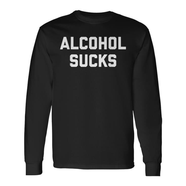 Recovering Alcoholic Alcohol Sucks Long Sleeve T-Shirt T-Shirt