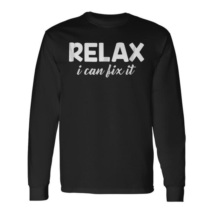 Relax I Can Fix It Relax Can Long Sleeve T-Shirt T-Shirt Gifts ideas