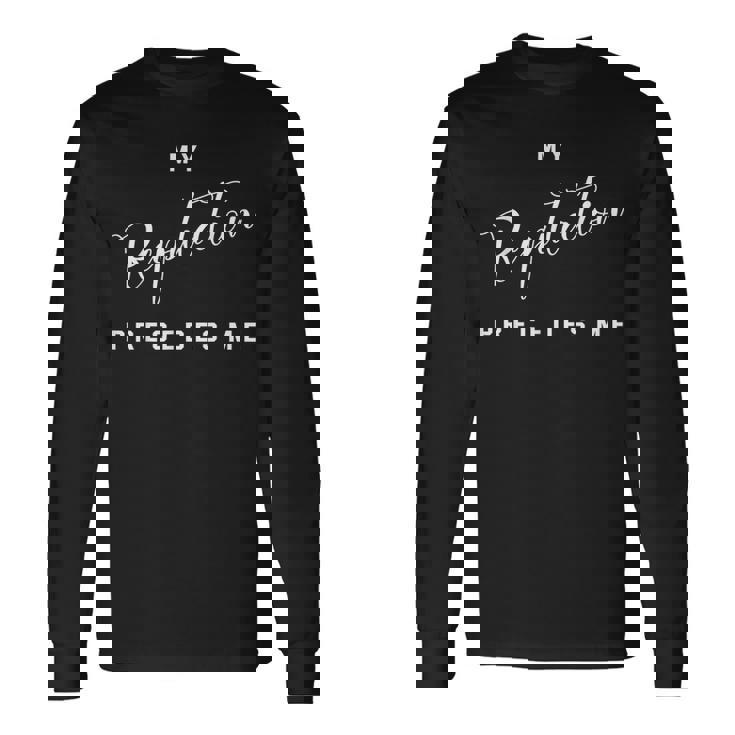 My Reputation Precedes Me Mastery Long Sleeve T-Shirt