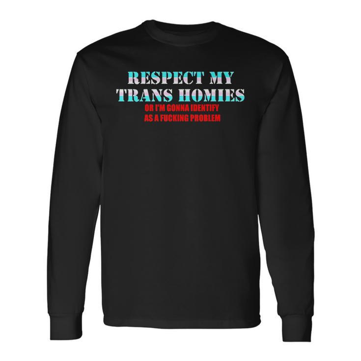 Respect My Trans Homies Or Im Gonna Identify As A Fucking Long Sleeve T-Shirt