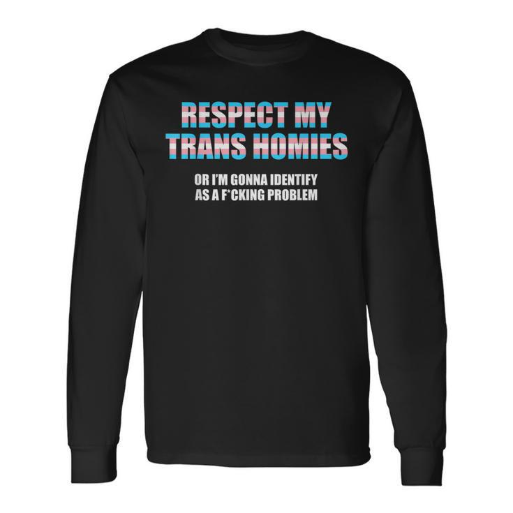 Respect My Trans Homies Or Im Gonna Identify As A Problem Long Sleeve T-Shirt
