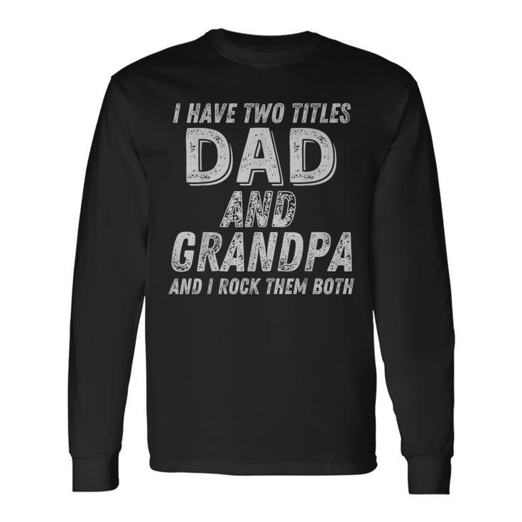 Retro Fathers Day I Have Two Titles Dad And Grandpa 2023 Long Sleeve T-Shirt