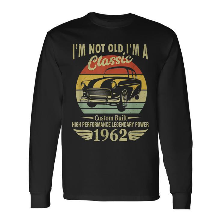 Retro Im Not Old Im A Classic Vintage Car 1962 Birthday Long Sleeve T-Shirt