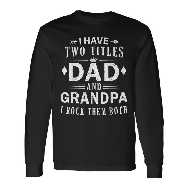 Rock Your Titles Dad And Grandpa Fathers Day Long Sleeve T-Shirt T-Shirt
