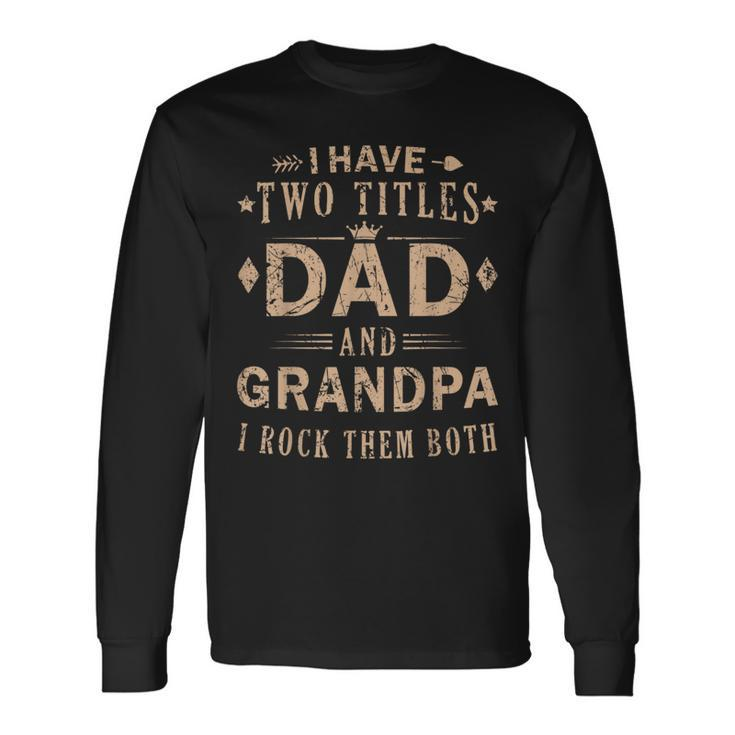 Rock Your Titles Dad And Grandpa Fathers Day Long Sleeve T-Shirt