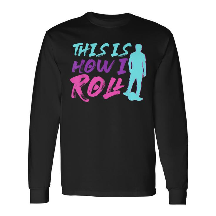 This Is How I Roll One Wheel Electric Skateboard Float Long Sleeve T-Shirt