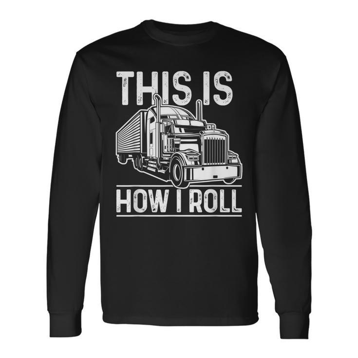 This Is How I Roll Semi Truck Driver Trucker Long Sleeve T-Shirt