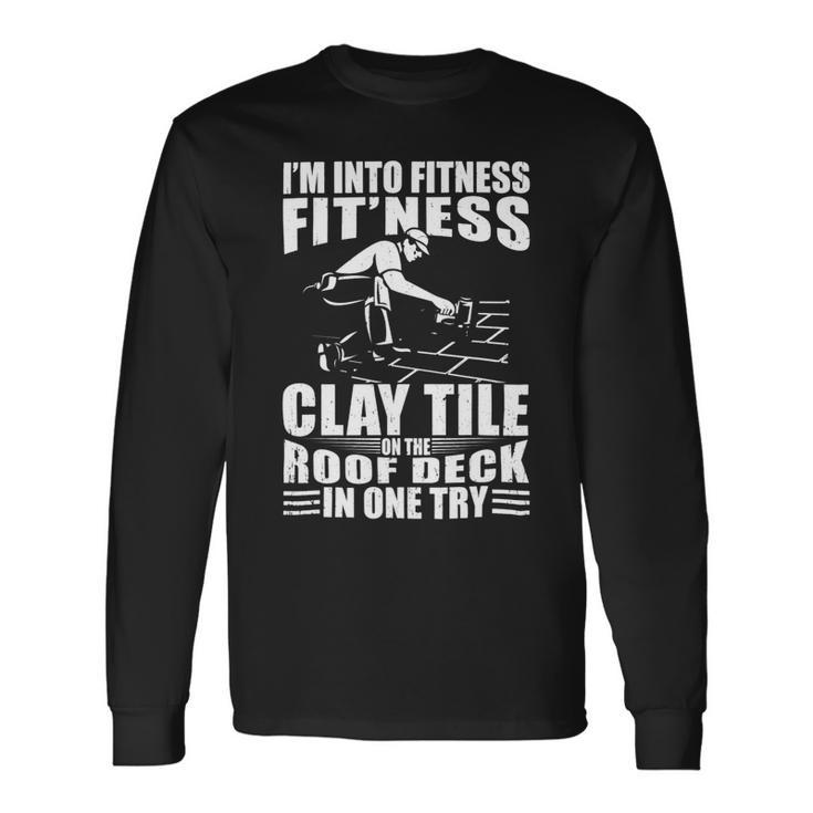 Roofer Im Into Fitness Clay Tile Roofing Contractor Long Sleeve T-Shirt