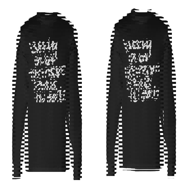 Running On Low Tire Pressure & 5 Miles Till Empty Running Long Sleeve T-Shirt T-Shirt