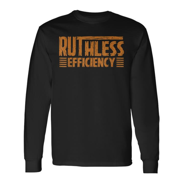 Ruthless Efficiency Empowering Quotes & Slogan Long Sleeve T-Shirt