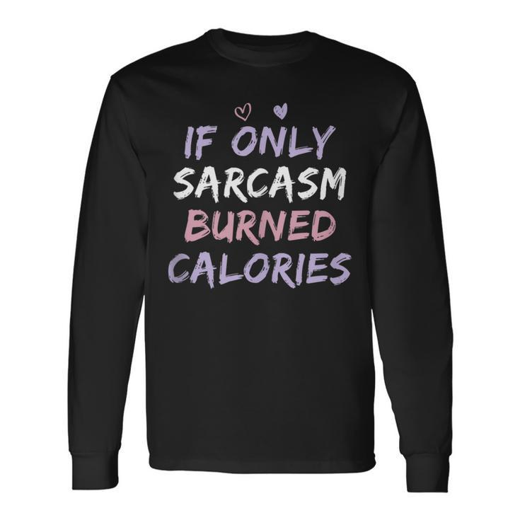 If Only Sarcasm Burned Calories Colored Cute Gym Long Sleeve T-Shirt T-Shirt