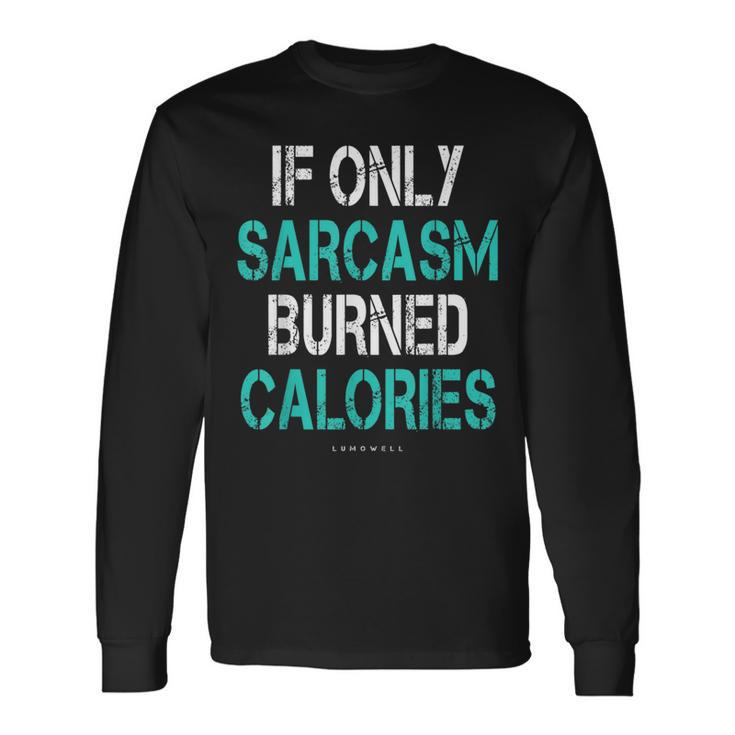If Only Sarcasm Burned Calories Gym Long Sleeve T-Shirt T-Shirt