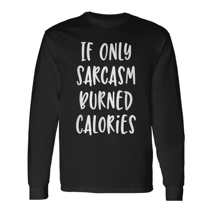 If Only Sarcasm Burned Calories Workout Gym Long Sleeve T-Shirt T-Shirt
