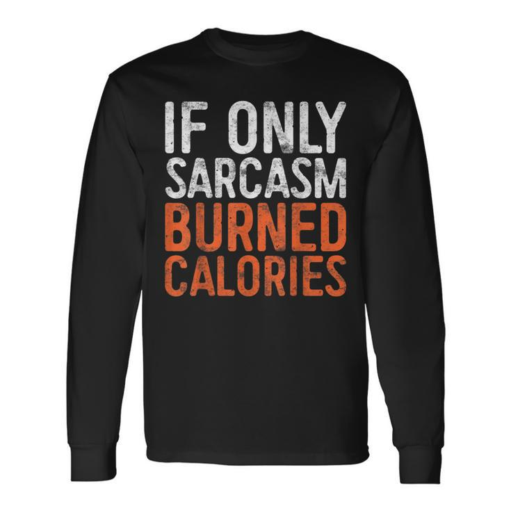 If Only Sarcasm Burned Calories Workout Long Sleeve T-Shirt T-Shirt