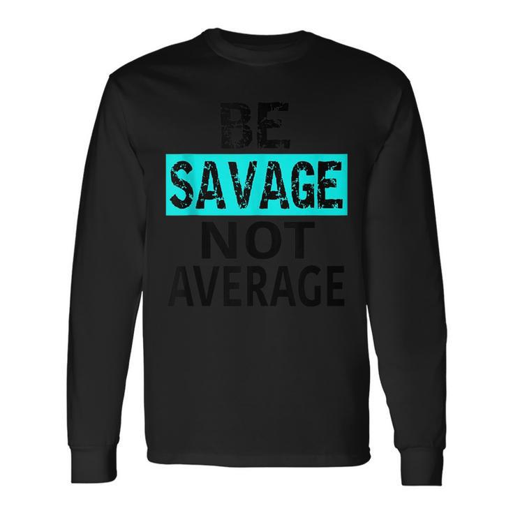 Be Savage Not Average Motivational Fitness Gym Workout Quote Long Sleeve T-Shirt T-Shirt