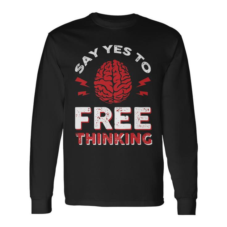 Say Yes To Free Thinking Long Sleeve T-Shirt T-Shirt