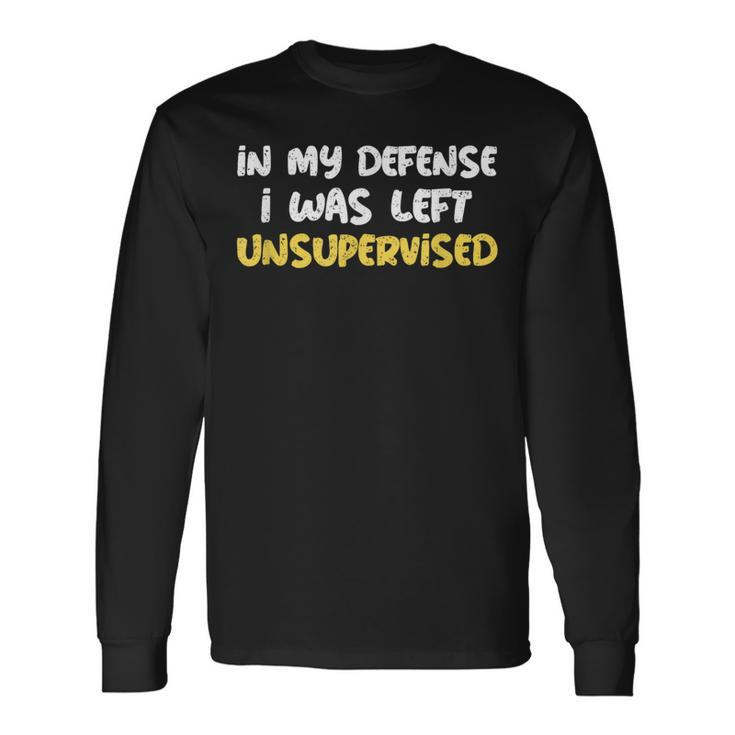 Saying Of In My Defense I Was Left Unsupervised Long Sleeve T-Shirt
