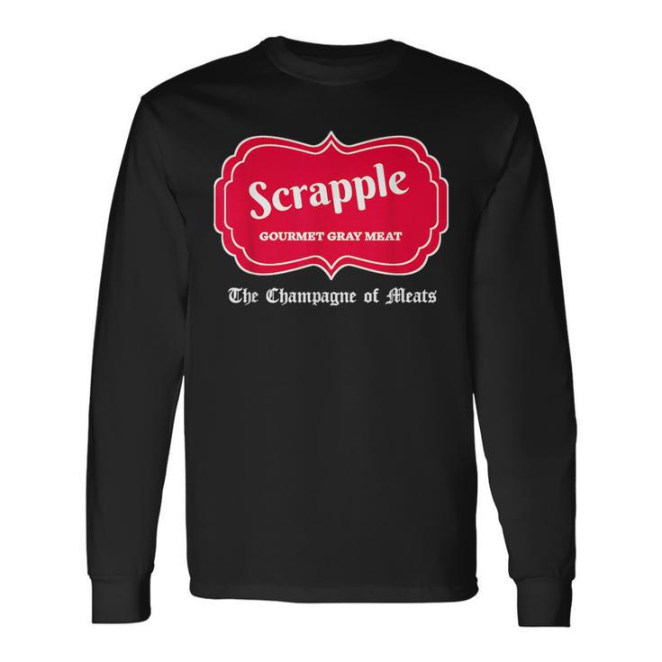 Scrapple Gourmet Gray Meat Champagne Of Meats Pa Joke Long Sleeve T-Shirt