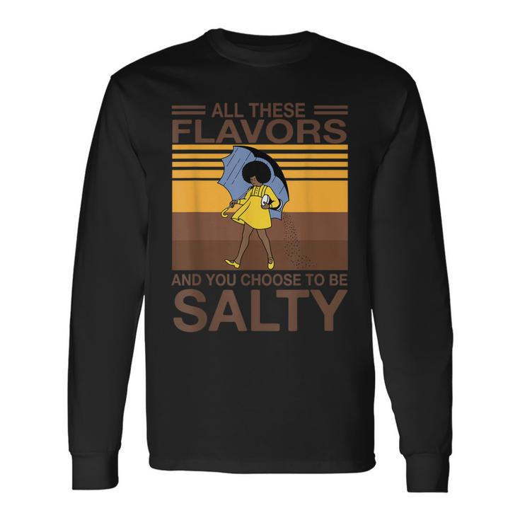 All These Flavors And You Choose To Be Salty Saying Long Sleeve T-Shirt T-Shirt