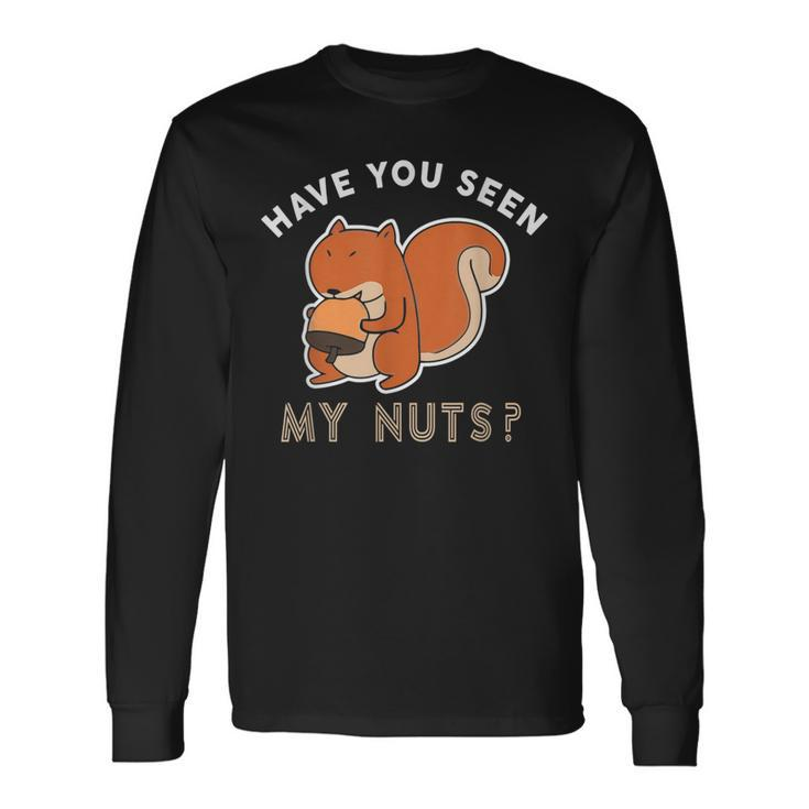 Have You Seen My Nuts Squirrel Lover Long Sleeve T-Shirt T-Shirt