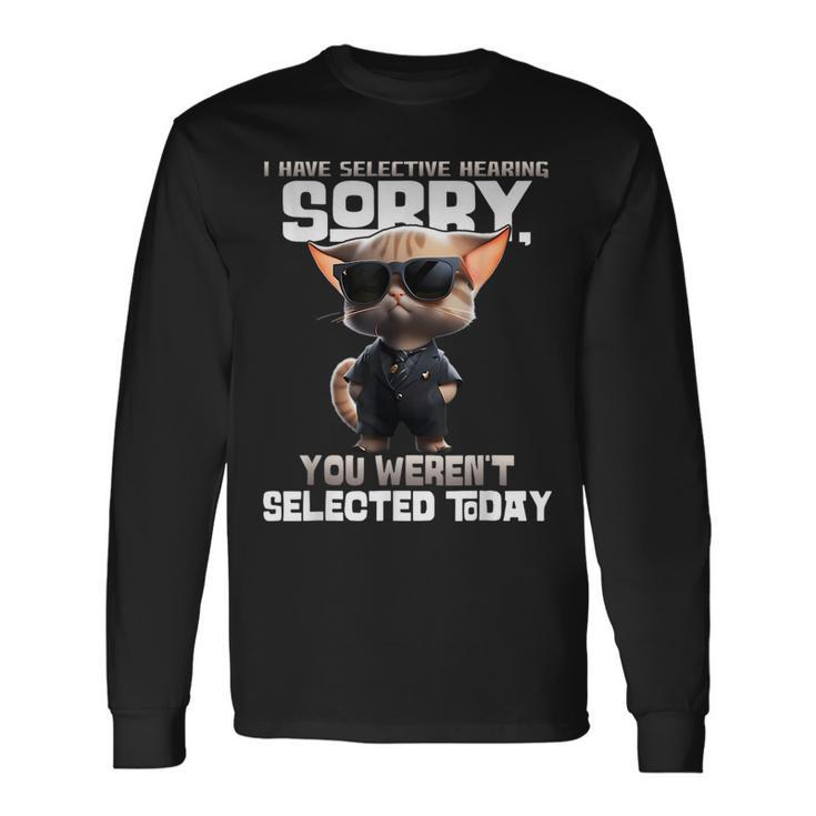 I Have Selective Hearing You Werent Selected Today Cat Long Sleeve T-Shirt T-Shirt