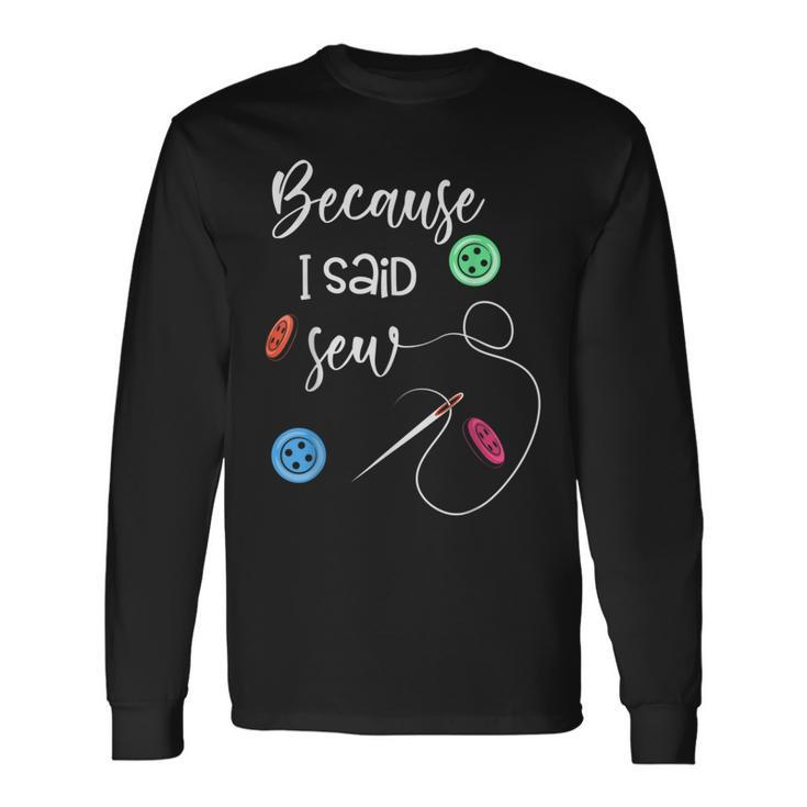 Because I Said Sew Sewing Quote Sewers Long Sleeve T-Shirt T-Shirt