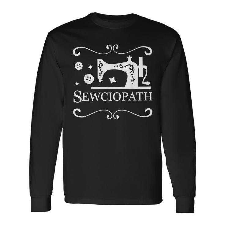 Sewciopath Sewing Accessories Sewer Quilter Quote Seamstress Long Sleeve T-Shirt