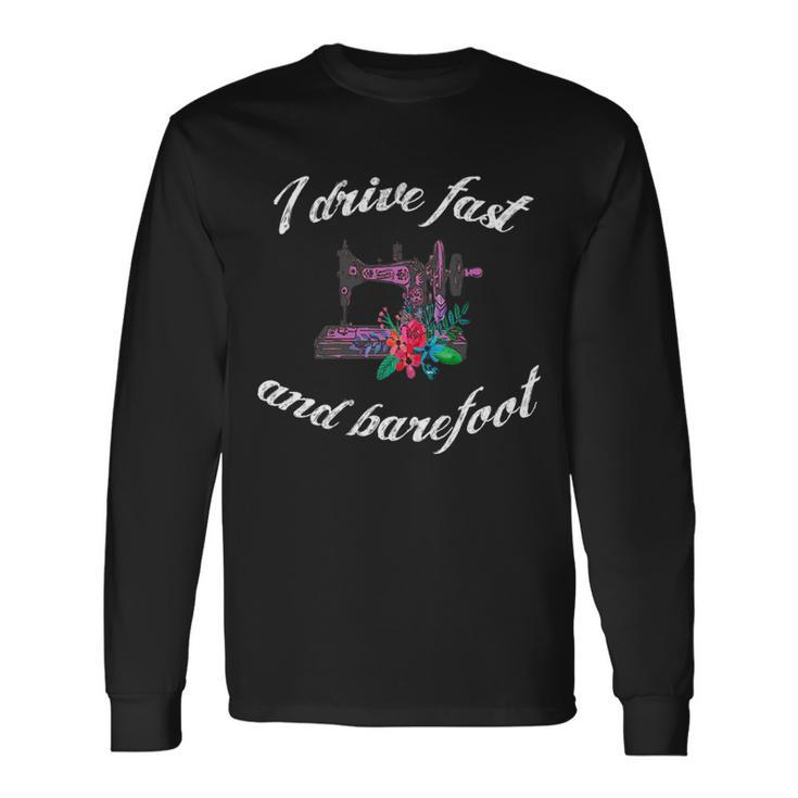 Sewing Quilting Quote I Drive Fast And Barefoot Outfit Long Sleeve T-Shirt T-Shirt