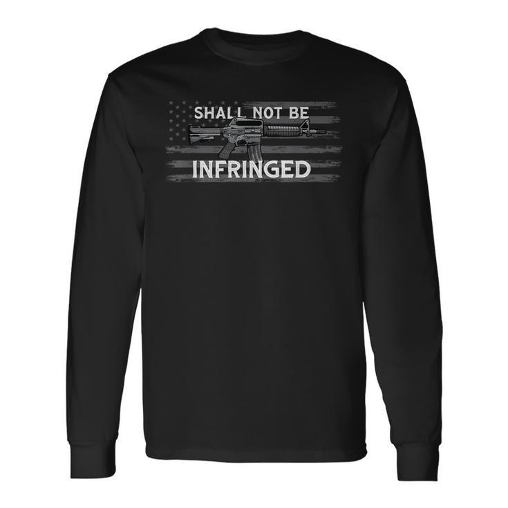 Shall Not Be Infringed Second Amendment Ar15 Pro Gun 2A Long Sleeve T-Shirt