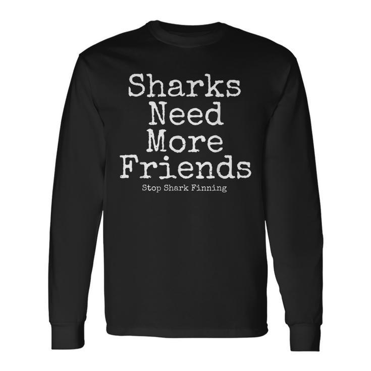 Sharks Need More Friends Stop Shark Finning Ocean Long Sleeve T-Shirt