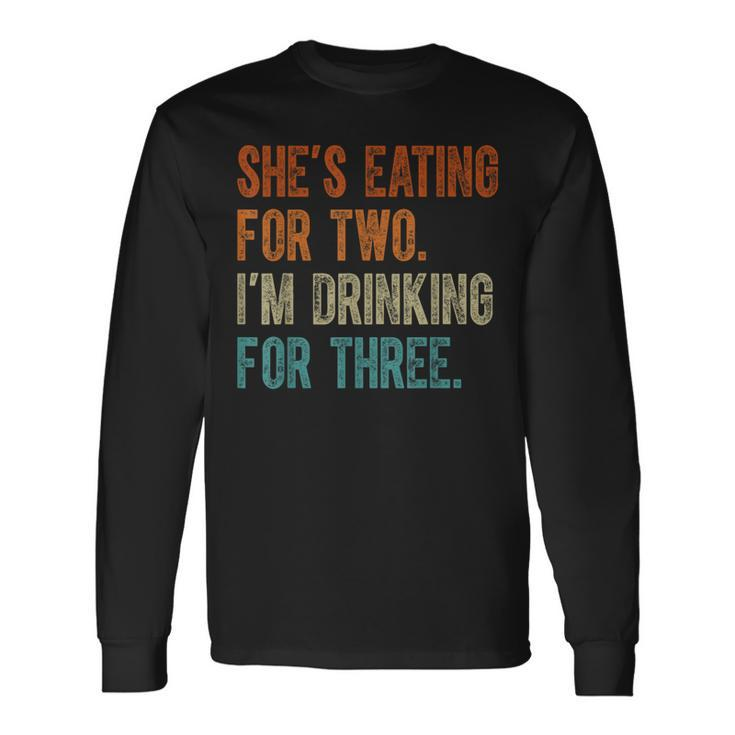 Shes Eating For Two Im Drinking For Three Fathers Day Long Sleeve T-Shirt Gifts ideas