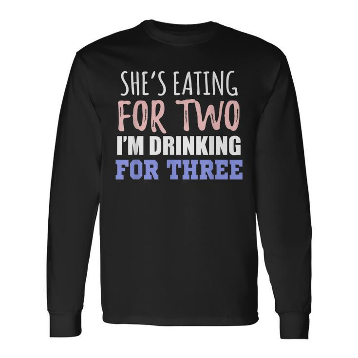 Shes Eating For Two Im Drinking For Three Long Sleeve T-Shirt