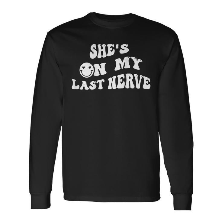 Shes On My Last Nerve Groovy Smile Happy Long Sleeve T-Shirt T-Shirt