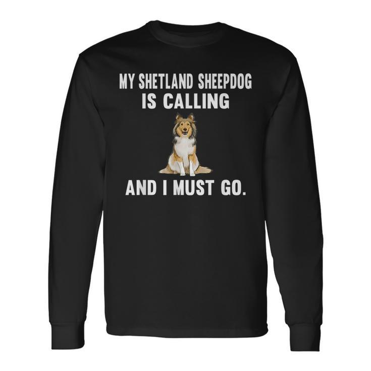 My Shetland Sheepdog Is Calling And I Must Go Dog Long Sleeve T-Shirt