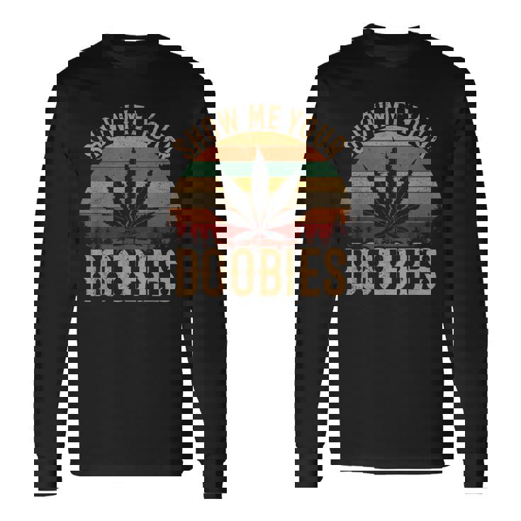 Show Me Your Doobies Weed Cannabis Marijuana 420 Stoner Long Sleeve T-Shirt Gifts ideas