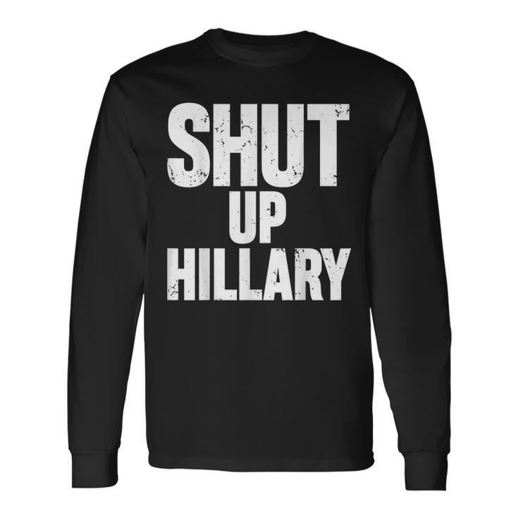 Shut Up Hillary Anti Hillary Clinton Long Sleeve T-Shirt T-Shirt