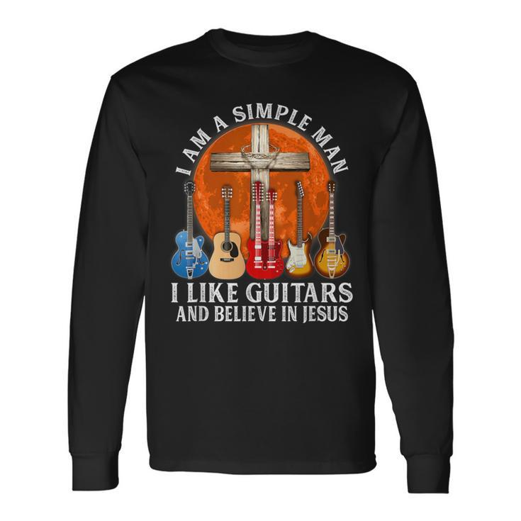 I Am A Simple Man I Like Guitars And Believe In Jesus Long Sleeve T-Shirt
