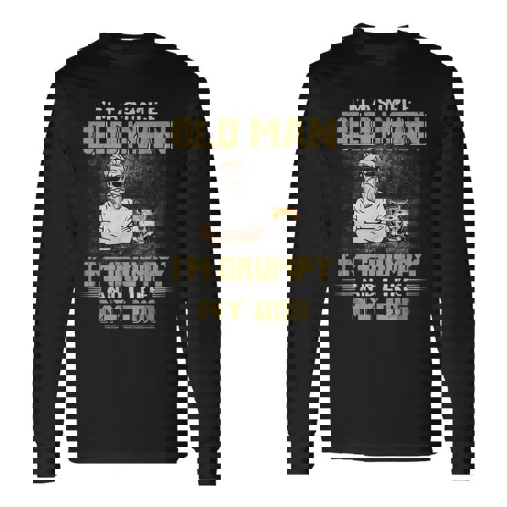 Im A Simple Old Man Im Grumpy And Like My Dog Long Sleeve T-Shirt T-Shirt