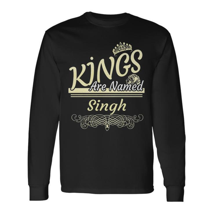 Singh Name Kings Are Named Singh Long Sleeve T-Shirt