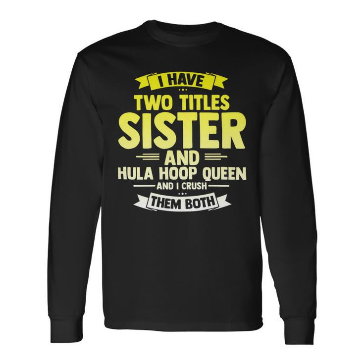 Sister And Hooping Queen Crush Both Hula Gym Hoop Sport Long Sleeve T-Shirt Gifts ideas